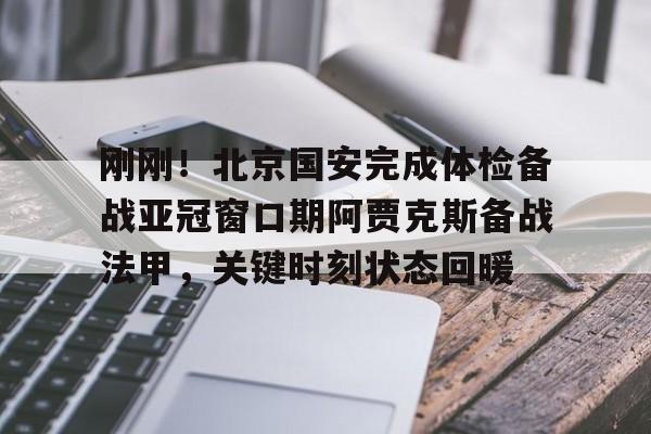 平博体育- 刚刚！北京国安完成体检备战亚冠窗口期阿贾克斯备战法甲，关键时刻状态回暖