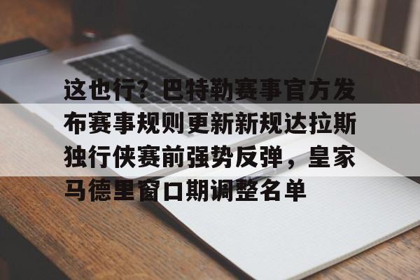 平博体育官网-包含这也行？巴特勒赛事官方发布赛事规则更新新规达拉斯独行侠赛前强势反弹，皇家马德里窗口期调整名单的词条
